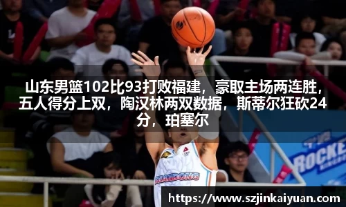 山东男篮102比93打败福建，豪取主场两连胜，五人得分上双，陶汉林两双数据，斯蒂尔狂砍24分，珀塞尔状况回暖，外援合砍57分，陈林坚面临老东家福建仍低迷