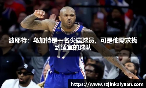 波耶特：乌加特是一名尖端球员，可是他需求找到适宜的球队