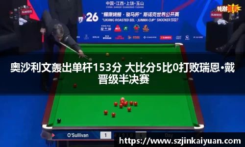 奥沙利文轰出单杆153分 大比分5比0打败瑞恩·戴 晋级半决赛